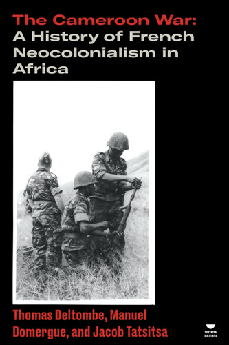 The Cameroon War: A History of French Neocolonialism in Africa (Verso's Southern Questions) book cover by Thomas Deltombe, Jacob Tatsitsa, Manuel Domergue