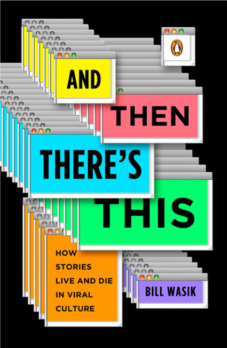 And Then There's This: How Stories Live and Die in Viral Culture book cover by Bill Wasik