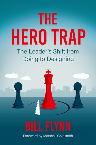 The Hero Trap: The Leader's Shift from Doing to Designing book cover by Bill Flynn