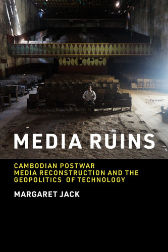 Media Ruins: Cambodian Postwar Media Reconstruction and the Geopolitics of Technology book cover by Margaret Jack