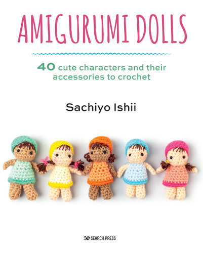 Amigurumi Dolls: 40 cute characters and their accessories to crochet book cover by Sachiyo Ishii