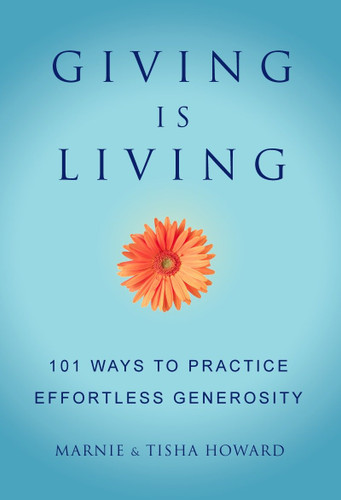 Giving is Living: 101 Ways to Practice Effortless Generosity. (Little Book. Big Idea.) book cover by Marnie Howard, Tisha Howard