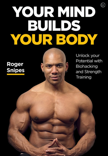Your Mind Builds Your Body: Unlock your Potential with Biohacking and Strength Training book cover by Roger Snipes