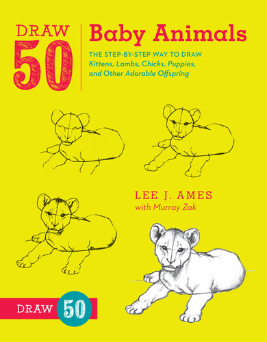 Draw 50 Baby Animals: The Step-by-Step Way to Draw Kittens, Lambs, Chicks, Puppies, and Other AdorableOffspring (Draw 50) book cover by Lee J. Ames, Murray Zak