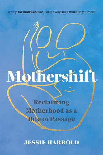 Mothershift: Reclaiming Motherhood as a Rite of Passage book cover by Jessie Harrold