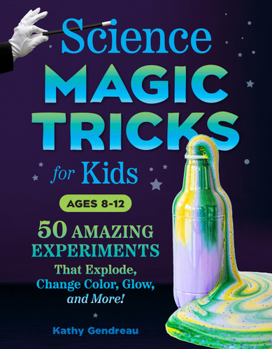 Science Magic Tricks for Kids: 50 Amazing Experiments That Explode, Change Color, Glow, and More! book cover by Kathy Gendreau
