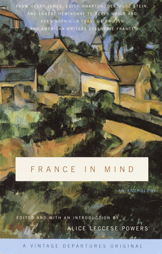 France in Mind: An Anthology: From Henry James, Edith Wharton, Gertrude Stein, and Ernest Hemingway to Peter Mayle and Adam Gopnik--A Feast of British and American Writers Celebrate France (Vintage Departures) book cover by 