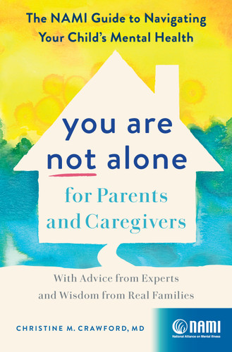 You Are Not Alone for Parents and Caregivers: The NAMI Guide to Navigating Your Child’s Mental Health—With Advice from Experts and Wisdom from Real Families book cover by Christine M. Crawford