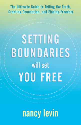 Setting Boundaries Will Set You Free: The Ultimate Guide to Telling the Truth, Creating Connection, and Finding Freedom book cover by Nancy Levin