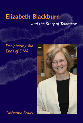 Elizabeth Blackburn and the Story of Telomeres: Deciphering the Ends of DNA book cover by Catherine Brady