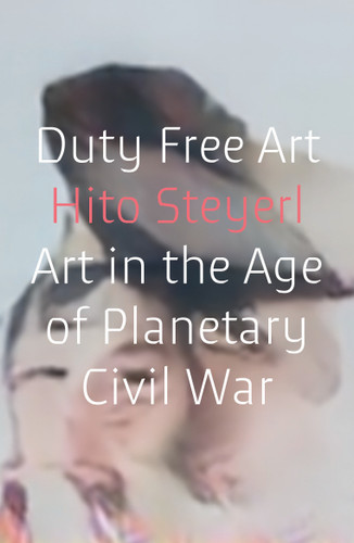 Duty Free Art: Art in the Age of Planetary Civil War book cover by Hito Steyerl