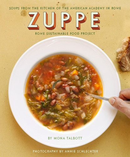 Zuppe: Soups from the Kitchen of the American Academy in Rome, Rome Sustainable Food Project (Rome Sustainable Food Project) book cover by Mona Talbott
