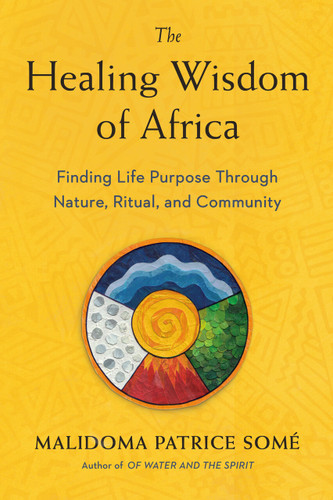 The Healing Wisdom of Africa: Finding Life Purpose Through Nature, Ritual, and Community book cover by Malidoma Patrice Some