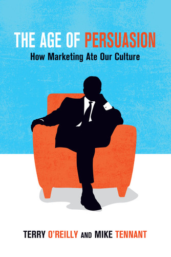 The Age of Persuasion: How Marketing Ate Our Culture book cover by Terry O'Reilly, Mike Tennant