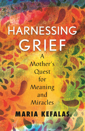 Harnessing Grief: A Mother's Quest for Meaning and Miracles book cover by Maria J. Kefalas