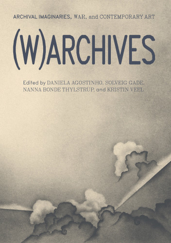 (W)ARCHIVES: Archival Imaginaries, War, and Contemporary Art book cover by 
