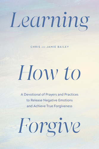 Learning How to Forgive: A Devotional of Prayers and Practices to Release Negative Emotions and Achieve True Forgiveness book cover by Chris Bailey, Jamie Bailey