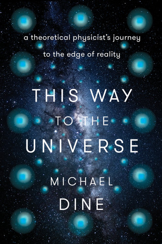 This Way to the Universe: A Theoretical Physicist's Journey to the Edge of Reality book cover by Michael Dine