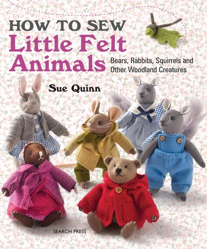 How to Sew Little Felt Animals: Bears, Rabbits, Squirrels and other Woodland Creatures book cover by Sue Quinn
