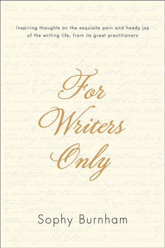 For Writers Only: Inspiring Thoughts on the Exquisite Pain and Heady Joy of the Writing Life from Its Great Practitioners book cover by Sophy Burnham