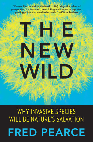 The New Wild: Why Invasive Species Will Be Nature's Salvation book cover by Fred Pearce