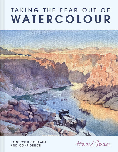 Taking the Fear Out of Watercolour: Learn to Paint with Calm and Confidence book cover by Hazel Soan