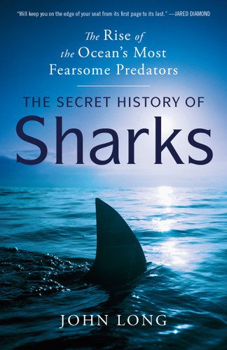 The Secret History of Sharks: The Rise of the Ocean's Most Fearsome Predators book cover by John Long