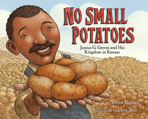 No Small Potatoes: Junius G. Groves and His Kingdom in Kansas book cover by Tonya Bolden