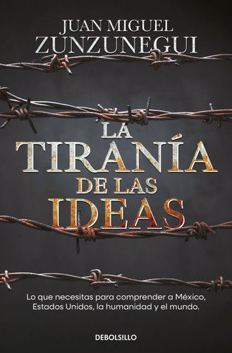 La tiranía de las ideas. Lo que necesitas para comprender a México, Estados Unido s, la humanidad y el mundo. / The Tyranny of Ideas book cover by Juan Miguel Zunzunegui