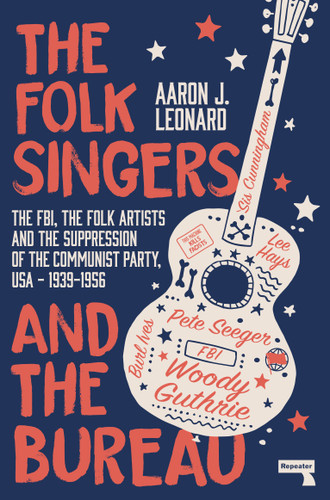 The Folk Singers and the Bureau: The FBI, the Folk Artists and the Suppression of the Communist Party, USA-1939-1956 book cover by Aaron Leonard