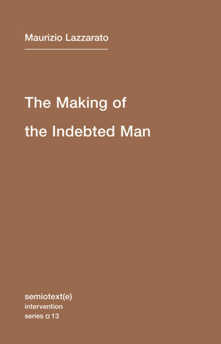The Making of the Indebted Man: An Essay on the Neoliberal Condition (Semiotext(e) / Intervention Series) book cover by Maurizio Lazzarato