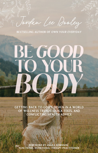 Be Good to Your Body: Getting Back to God's Design in a World of Wellness Trends, Quick Fixes, and Conflicting Health Advice book cover by Jordan Lee Dooley
