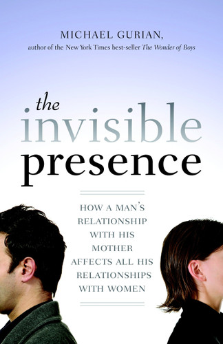 The Invisible Presence: How a Man's Relationship with His Mother Affects All His Relationships with Women book cover by Michael Gurian