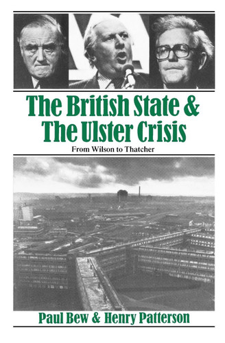 The British State and the Ulster Crisis: From Wilson to Thatcher book cover by Paul Bew, Henry Patterson