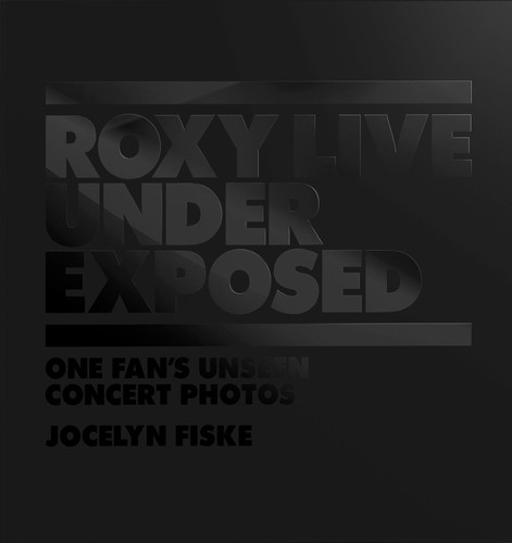 Roxy Live: Under Exposed: One Fan's Unseen Concert Photos book cover by Jocelyn Fiske