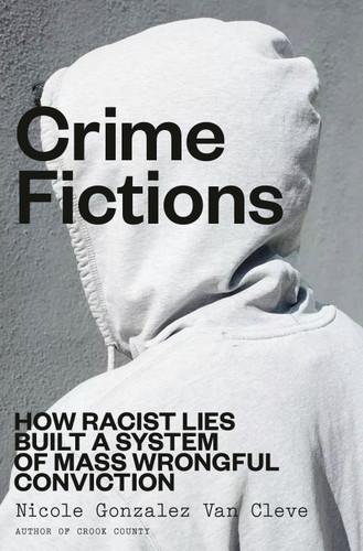 Crime Fictions: How Racist Lies Built a System of Mass Wrongful Conviction book cover by Nicole Gonzalez Van Cleve