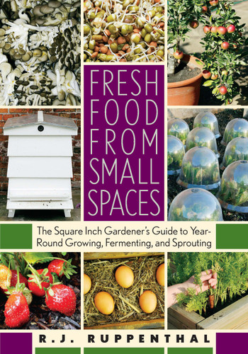 Fresh Food from Small Spaces: The Square-Inch Gardener's Guide to Year-Round Growing, Fermenting, and Sprouting book cover by R.J. Ruppenthal