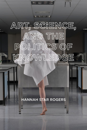 Art, Science, and the Politics of Knowledge book cover by Hannah Star Rogers