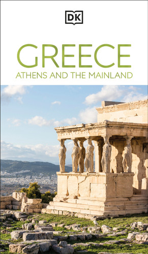 DK Greece, Athens and the Mainland: Must-See Sights. Culture & History. Detailed Maps & Tours. Area-by-Area Guide. (Travel Guide) book cover by DK Travel