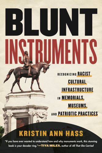Blunt Instruments: Recognizing Racist Cultural Infrastructure in Memorials, Museums, and Patriotic Practices book cover by Kristin Ann Hass