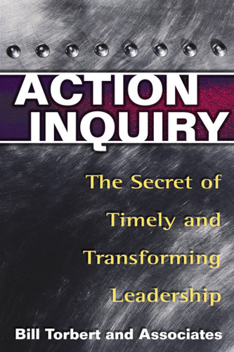 Action Inquiry: The Secret of Timely and Transforming Leadership book cover by Bill Torbert, Dalmar Fisher, David Rooke
