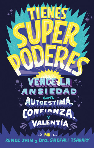 Tienes superpoderes: Vence la ansiedad con autoestima, confianza y valentía / Superpowered: Transform Anxiety into Courage, Confidence, and Resilience book cover by Dra. Shefali Tsabary, Renee Jain