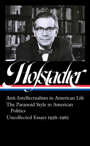 Richard Hofstadter: Anti-Intellectualism in American Life, The Paranoid Style inAmerican Politics, Uncollected Essays 1956-1965 (LOA #330) book cover by Richard Hofstadter