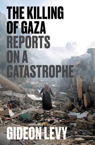 The Killing of Gaza: Reports on a Catastrophe book cover by Gideon Levy