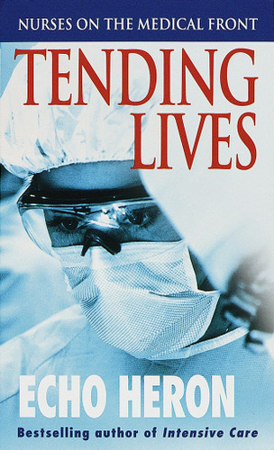 Tending Lives: Nurses on the Medical Front book cover by Echo Heron