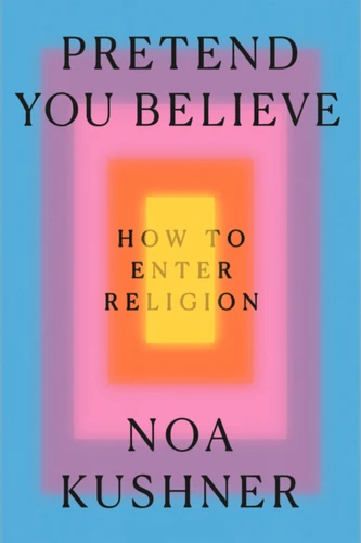 Pretend You Believe: How to Enter Religion book cover by Noa Kushner