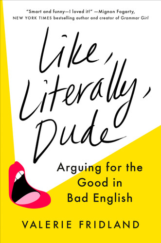 Like, Literally, Dude: Arguing for the Good in Bad English book cover by Valerie Fridland