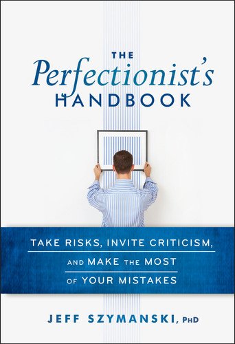 The Perfectionist's Handbook: Take Risks, Invite Criticism, and Make the Most of Your Mistakes book cover by Jeff Szymanski
