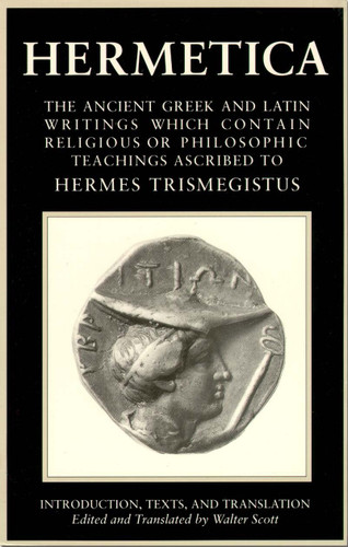 Hermetica: Volume One: The Ancient Greek and Latin Writings which Contain Religious or Philosophic Teachings Ascribed to Hermes Trismegistus (Hermetica) book cover by Walter Scott