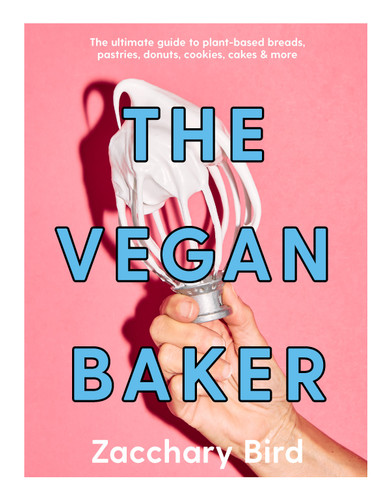 The Vegan Baker: The Ultimate Guide to Plant-based Breads, Pastries, Cookies, Slices, and More book cover by Zacchary Bird